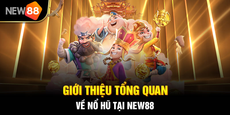 Cổng Game Nổ Hũ NEW88 - Thiên Đường Giải Trí Đỉnh Cao 2025 1 Giới thiệu tổng quan về nổ hũ tại NEW88